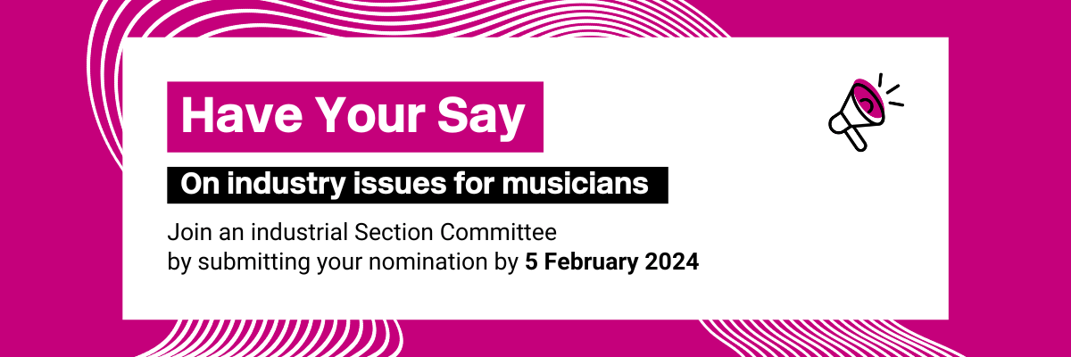 Have your say on industry issues for musicians. Join a Section Committee by submitting your nomination by 5 February 2024