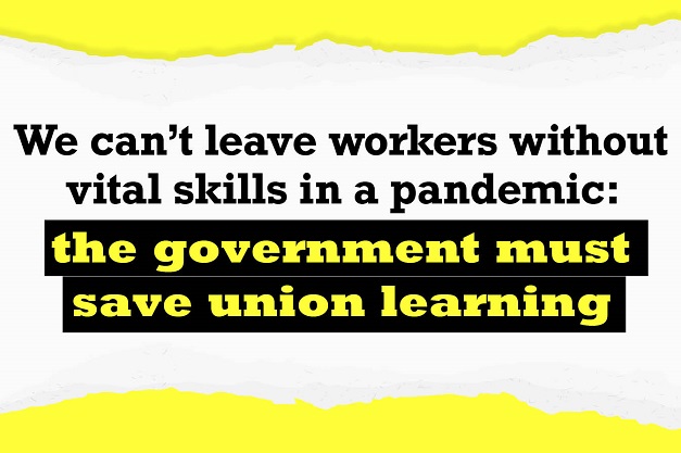Text reading: We can't leave workers without vital skills in a pandemic: the government must save union learning